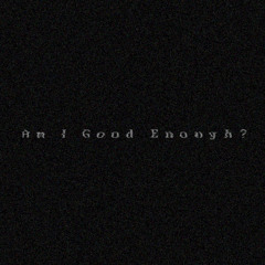 Am I Good Enough?