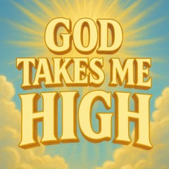 God Takes Me High!