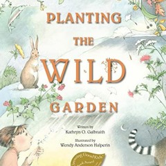 View KINDLE PDF EBOOK EPUB Planting the Wild Garden by  Kathryn O. Galbraith &  Wendy