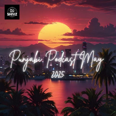 Punjabi Podcast May 2025 - DJ Shivz