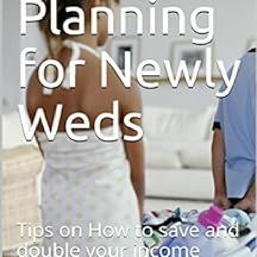 [FREE] PDF 💕 Financial Planning for Newly Weds: Tips on How to save and double your