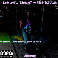 GOODBYE & GOOD RIDDANCE (PROD. BY MATTI)