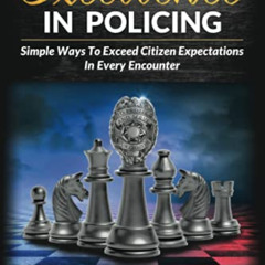 FREE KINDLE 📫 Excellence in Policing: Simple Ways to Exceed Citizen Expectations in