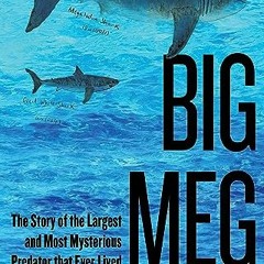 (Download) Big Meg: The Story of the Largest and Most Mysterious Predator that Ever Lived - Tim Flan