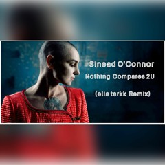 Sinéad O'Connor - Nothing Compares 2 U (Elia Tarkk Remix)