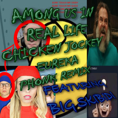 AMONG US IN REAL LIFE AGGRESSIVE CHICKEN JOCKEY EUREKA PHONK REMIX (ft. Big Skibidi)