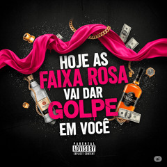 Hoje as Faixa Rosa Vai Dar Golpe em Você