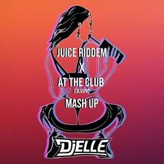 Juice Riddem X At The Club (DJelle Exclusive Mash Up)