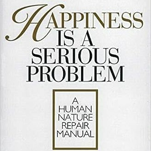 Stream #^R.E.A.D ⚡ Happiness Is a Serious Problem: A Human Nature Repair  Manual [PDF] DOWNLOAD by Queenie Franklin | Listen online for free on  SoundCloud