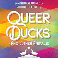 [Access] KINDLE PDF EBOOK EPUB Queer Ducks (and Other Animals): The Natural World of Animal Sexualit