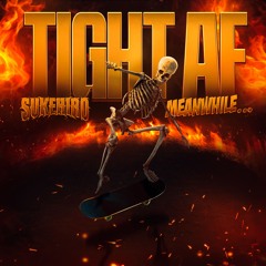 TIGHT AF - SUKEHIRO x MEANWHILE... (FREE DL)