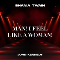 Man A Feel Like A Woman - Shania Twain, B. Pacheco (John Kennedy Mash) FREE DOWNLOAD