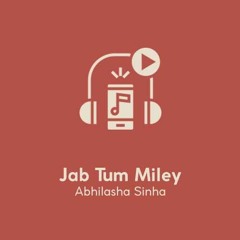 Jab Tum Miley - Abhilasha Sinha