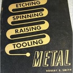 [ACCESS] KINDLE PDF EBOOK EPUB Metal: Etching, Spinning, Raising, Tooling by Robert E