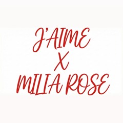 J'AIME X MILIA ROSE