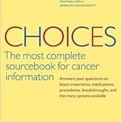 FREE PDF 📑 Choices, Fourth Edition (Choices: The Most Complete Sourcebook for Cancer