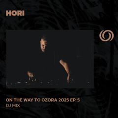 HORI | On The Way To Ozora 2025 Ep. 5 | 08/03/2025
