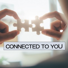 CONNECTED TO YOU
