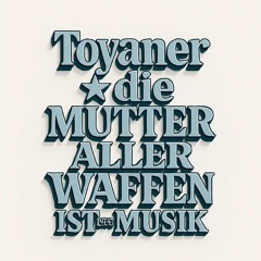 Toyaner☆die Mutter aller Waffen ist die Musik
