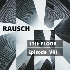 Rausch - 17th Floor Podcast Series 2021(Episode VIII)