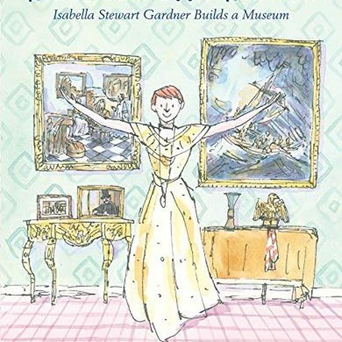 [View] PDF EBOOK EPUB KINDLE What Isabella Wanted: Isabella Stewart Gardner Builds a