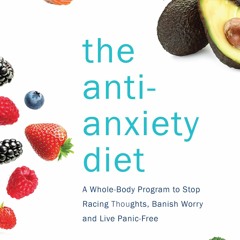 (⚡READ⚡) The Anti-Anxiety Diet: A Whole Body Program to Stop Racing Thoughts, Ba