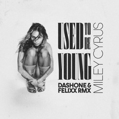 Miley Cyrus - Used To Be Young (DASHONE and Felixx Remix)