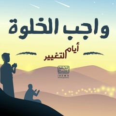 واجب الخلوة والعلم - أيام التغيير - محمد الغليظ
