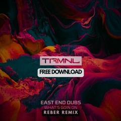 FREE DOWNLOAD: East End Dubs – What’s Going On (Reber Remix)