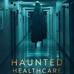 READ EBOOK 📙 Haunted Healthcare: Medical Professionals and Patients Share their Enco