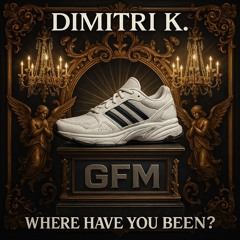 Dimitri K - Where have you been? (GFM Edit)