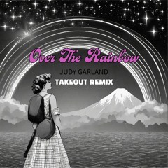Over The Rainbow [TAKEOUT REMIX]