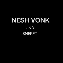 Nesh Vonk und Snerft