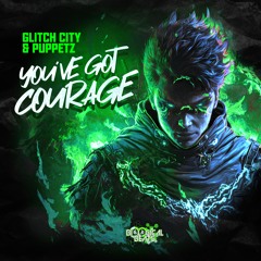 GLITCH CITY & PUPPETZ - YOU'VE GOT COURAGE