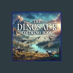 [PDF] ✨ The Dinosaur Coloring Book: A Coloring Book Of Both The Prehistoric and "Modern" Dinosaurs