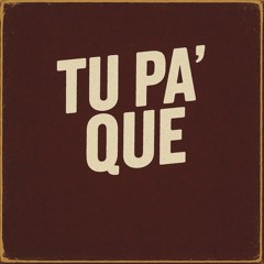 TU PA’ QUE