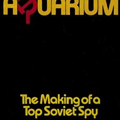 [Download] KINDLE 🎯 Inside the Aquarium: The Making of a Top Soviet Spy by  Viktor S