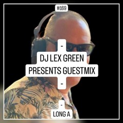 DJ LEX GREEN presents GUESTMIX #169 - LONG A (CH)
