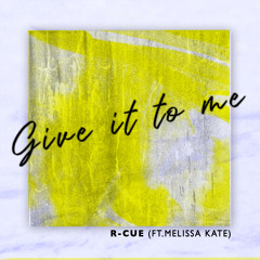 R-CUE - Give It To Me (ft.Melissa kate)