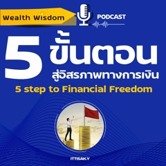 5 ขั้นตอนสู่อิสรภาพทางการเงิน | Wealth Wisdom Podcast EP2