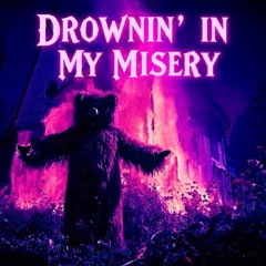 DROWNIN’ IN MY MISERY