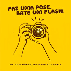 FAZ UMA POSE, BATE UM FLASH - MC Gustavinho, Maestro dos Beats