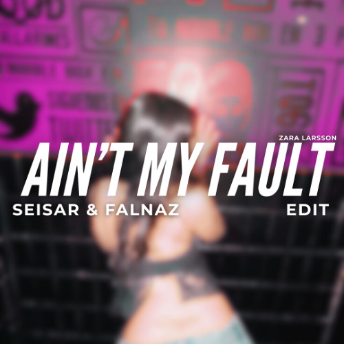 Ain't My Fault (SEISAR & FALNAZ Edit)