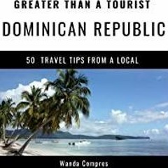 [PDF][Download] Greater Than a Tourist - Dominican Republic: 50 Travel Tips from a Local