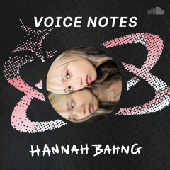 Voice Notes: hannah bahng on "IM ME AGAIN"