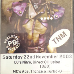 Saturday 22nd November 03 DJ;s Nitro Direct Illusion Mc's Ace Trance Turbo D