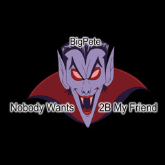 Nobody Wants 2B My Friend