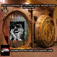 Friday Vault Feel Good Quick Mix ~ Wake Up in the Morning Yawning Old School Mix