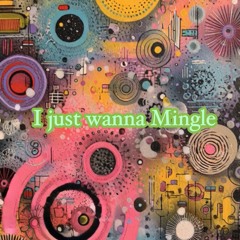 I just want to Mingle