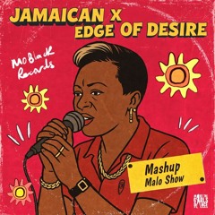 Jamaican X Edge Of Desire (Mashup Malo Show) FULL VERSION ON THE LINK IN DESCRIPTION